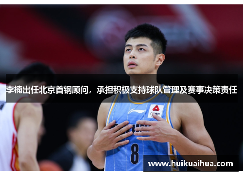 李楠出任北京首钢顾问，承担积极支持球队管理及赛事决策责任